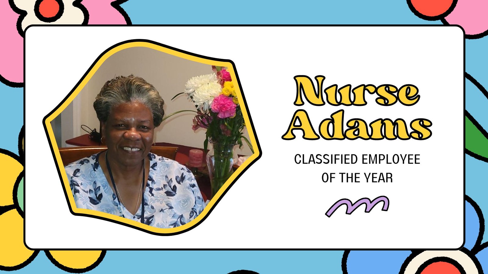 cartoon flower background. Picture of Nurse Adams.  Text reads "Nurse Adams Classified Employee of the Year